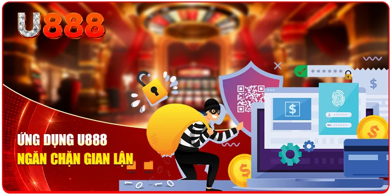 Ứng dụng U888 ngăn chặn gian lận